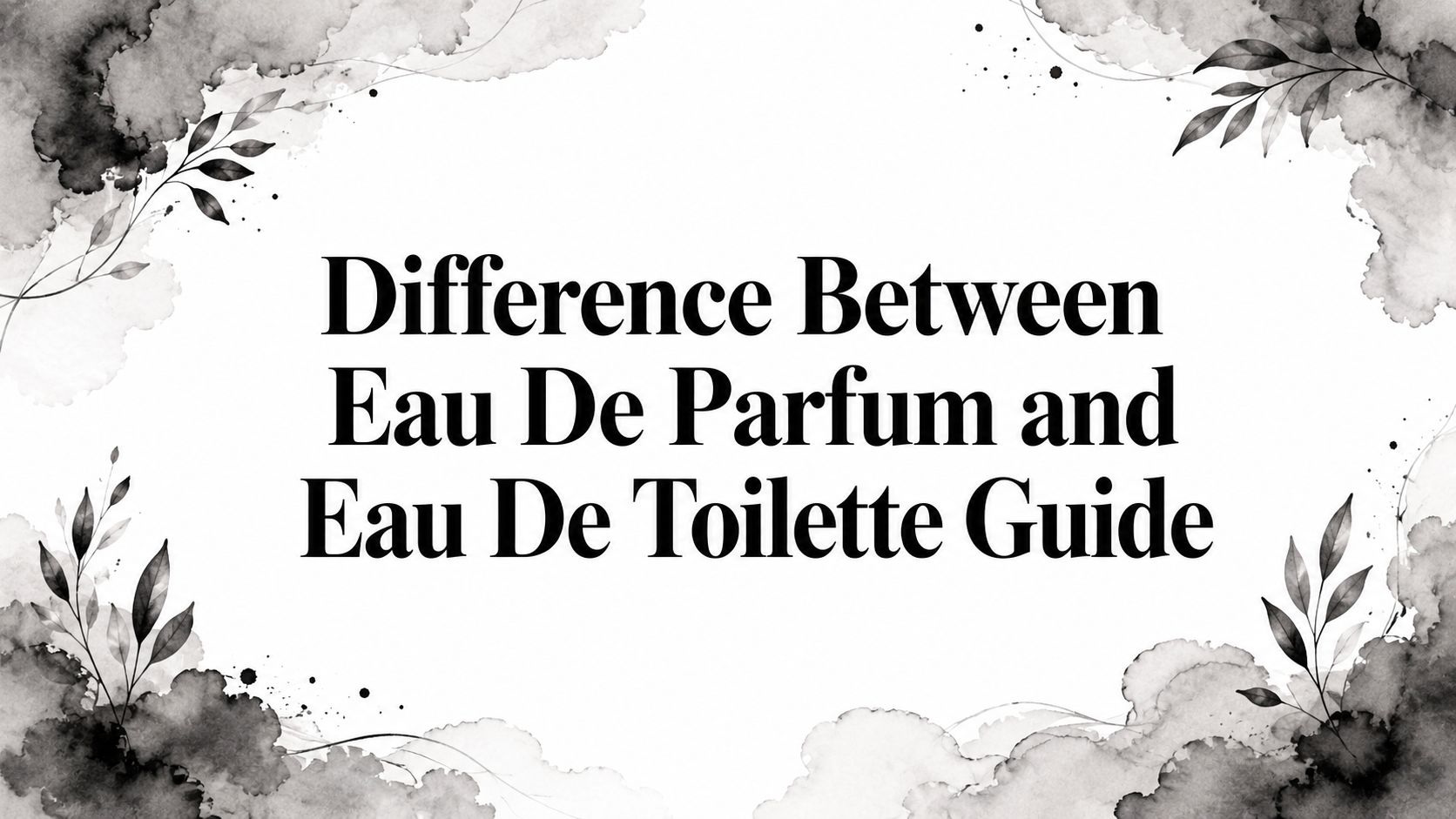 Difference Between Eau De Parfum and Eau De Toilette Guide - Decant Sample